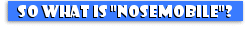 So what is "Nosemobile"?