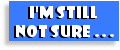 I'm still not sure . . .