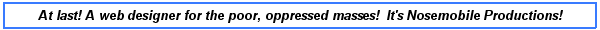 At last! A web designer for the poor, oppressed masses! It's Nosemobile Productions!